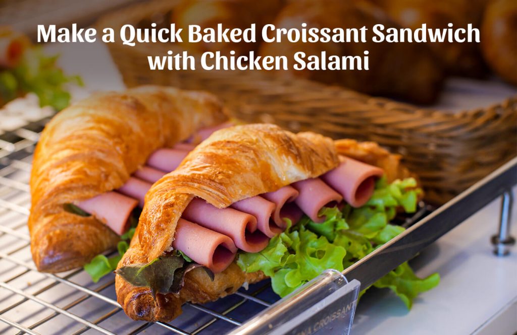 Make a Quick Baked Croissant Sandwich with Chicken Salami - Antibiotic free - Hormone Free - Zorabian Chicken - Order Fresh Chicken Online