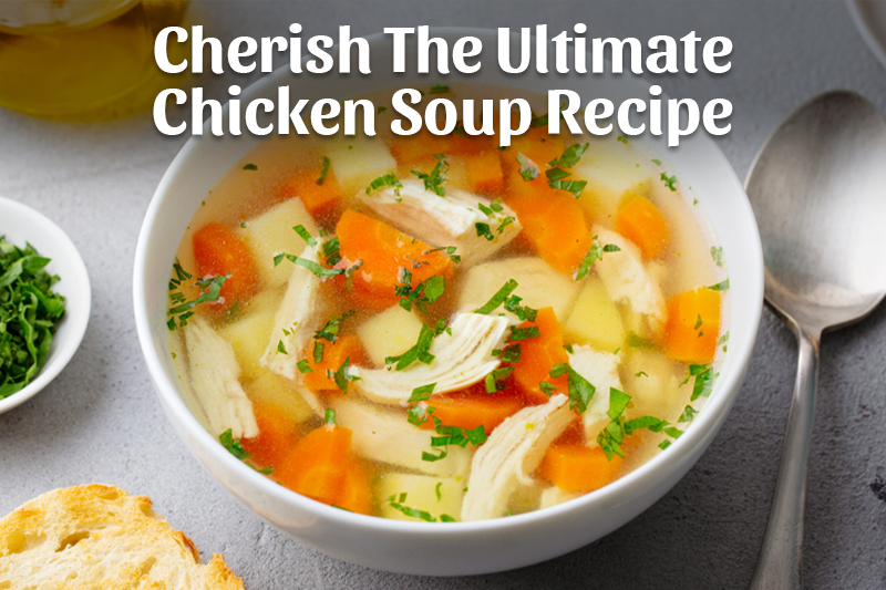 Cherish The Ultimate Chicken Soup Recipe - Antibiotic free - Hormone Free - Zorabian Chicken - Order Fresh Chicken Online